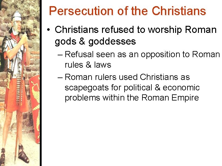 Persecution of the Christians • Christians refused to worship Roman gods & goddesses –
