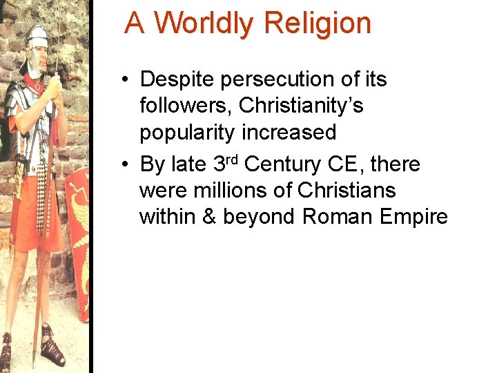 A Worldly Religion • Despite persecution of its followers, Christianity’s popularity increased • By