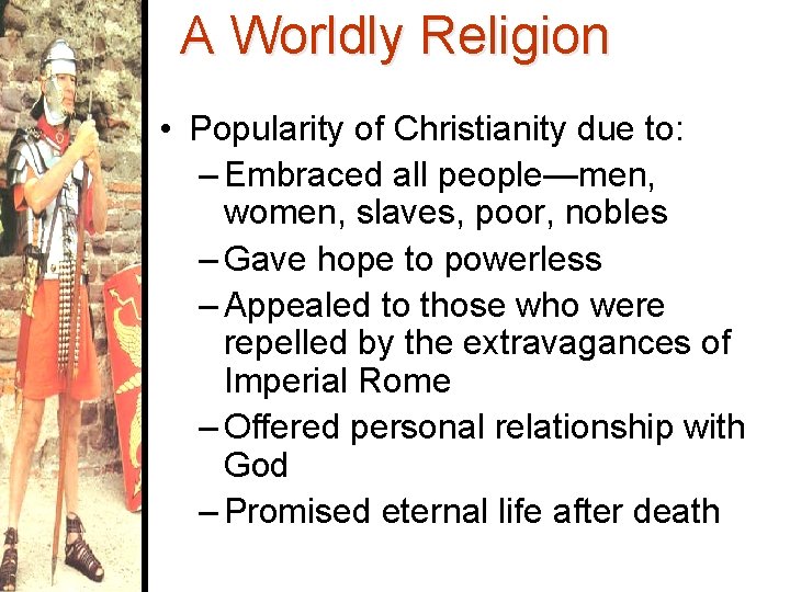 A Worldly Religion • Popularity of Christianity due to: – Embraced all people—men, women,