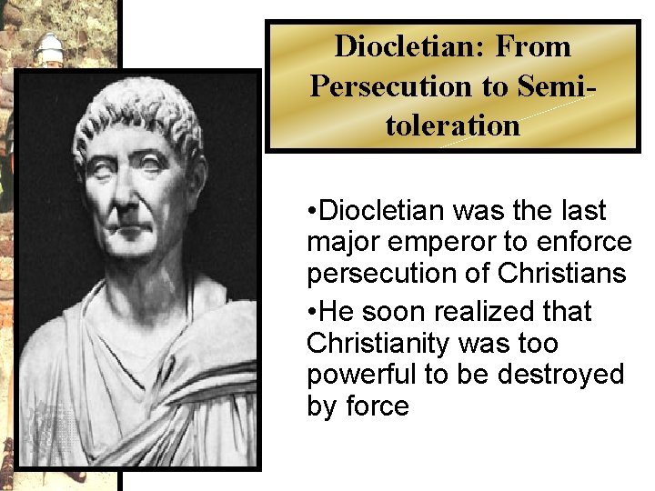 Diocletian: From Persecution to Semitoleration • Diocletian was the last major emperor to enforce