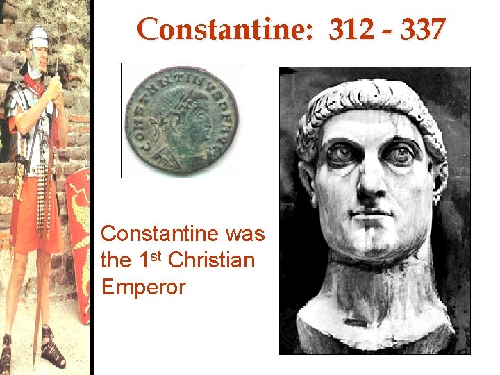 Constantine: 312 - 337 Constantine was the 1 st Christian Emperor 