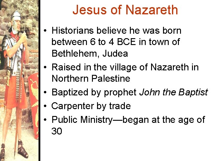 Jesus of Nazareth • Historians believe he was born between 6 to 4 BCE