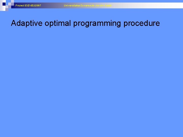 Proiect IDEI 653/2007 Universitatea Dunarea de Jos din Galati Adaptive optimal programming procedure 