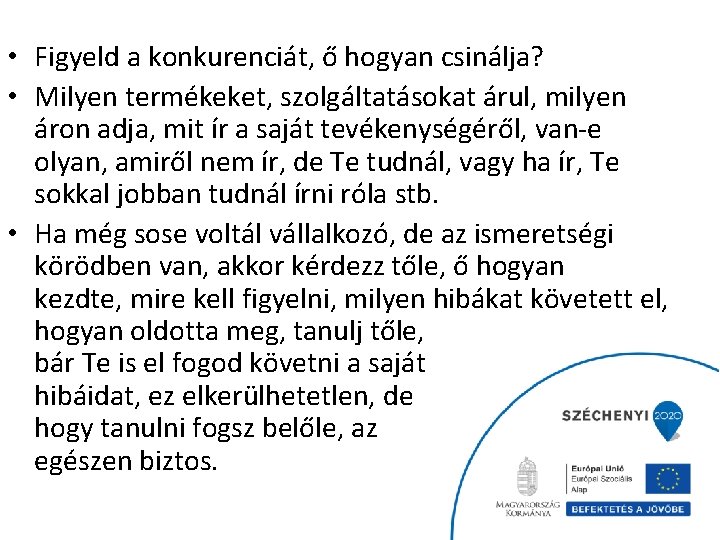  • Figyeld a konkurenciát, ő hogyan csinálja? • Milyen termékeket, szolgáltatásokat árul, milyen