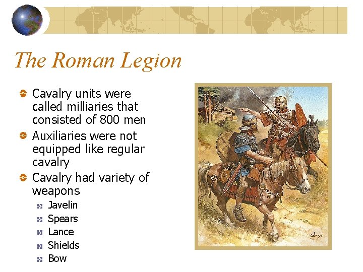 The Roman Legion Cavalry units were called milliaries that consisted of 800 men Auxiliaries