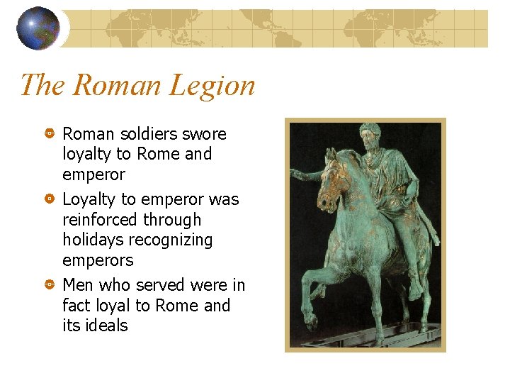 The Roman Legion Roman soldiers swore loyalty to Rome and emperor Loyalty to emperor