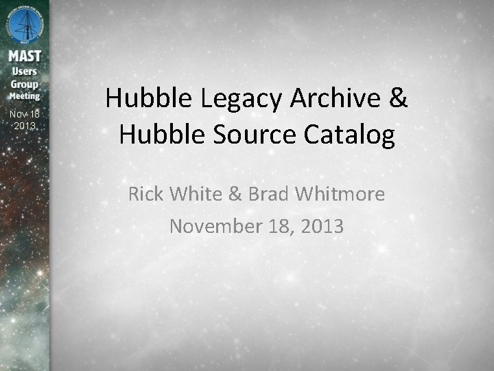 Nov 18 2013 Hubble Legacy Archive & Hubble Source Catalog Rick White & Brad