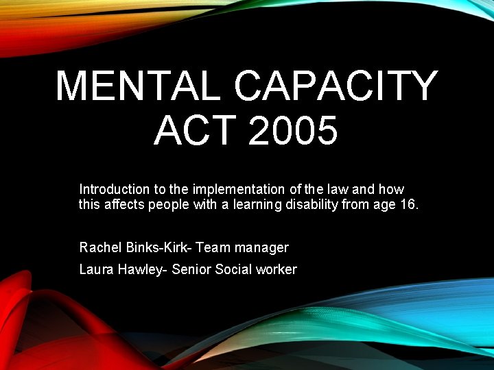 MENTAL CAPACITY ACT 2005 Introduction to the implementation of the law and how this