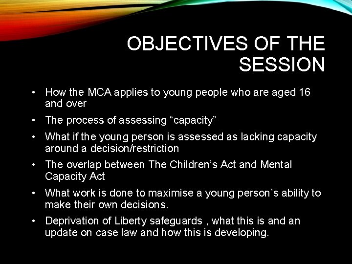 OBJECTIVES OF THE SESSION • How the MCA applies to young people who are