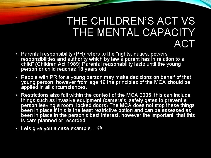THE CHILDREN’S ACT VS THE MENTAL CAPACITY ACT • Parental responsibility (PR) refers to