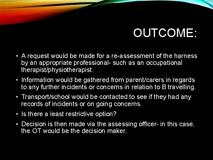 OUTCOME: • A request would be made for a re-assessment of the harness by