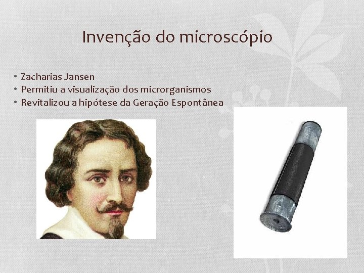 Invenção do microscópio • Zacharias Jansen • Permitiu a visualização dos microrganismos • Revitalizou