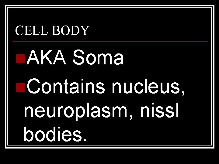 CELL BODY n. AKA Soma n. Contains nucleus, neuroplasm, nissl bodies. 