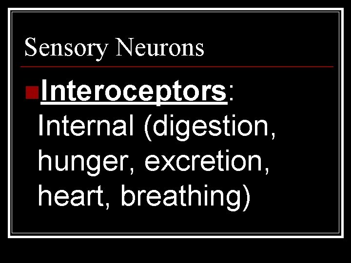 Sensory Neurons n. Interoceptors: Internal (digestion, hunger, excretion, heart, breathing) 