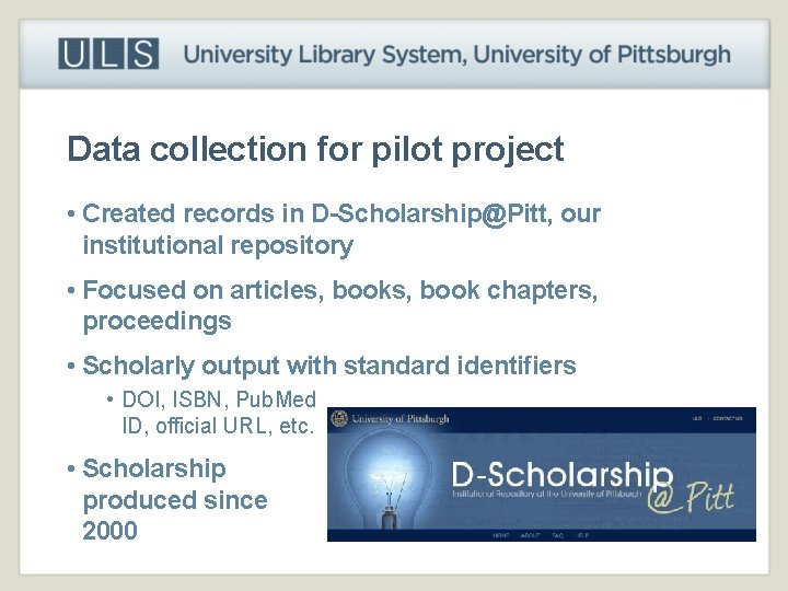 Data collection for pilot project • Created records in D-Scholarship@Pitt, our institutional repository •