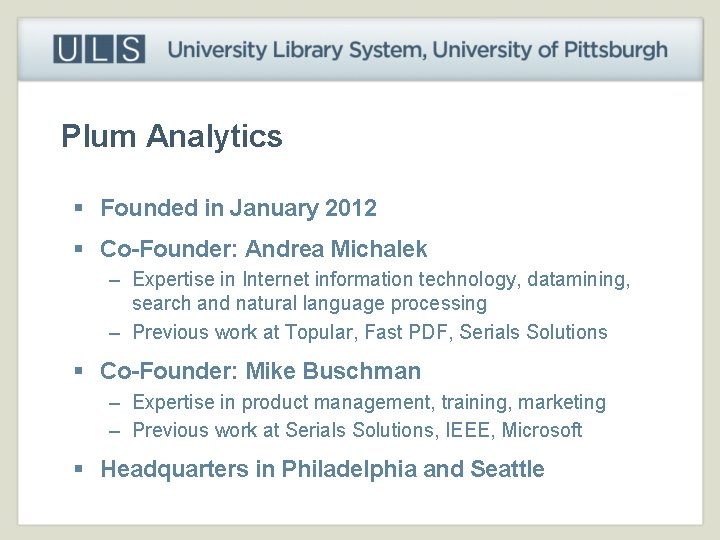 Plum Analytics § Founded in January 2012 § Co-Founder: Andrea Michalek – Expertise in