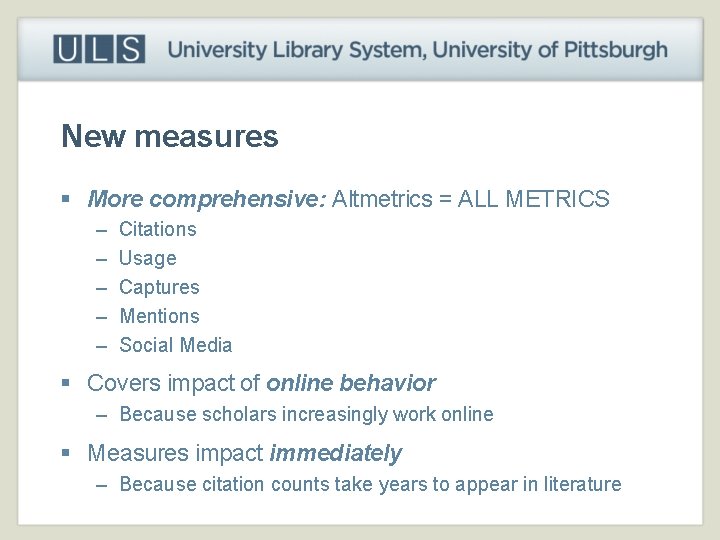 New measures § More comprehensive: Altmetrics = ALL METRICS – – – Citations Usage