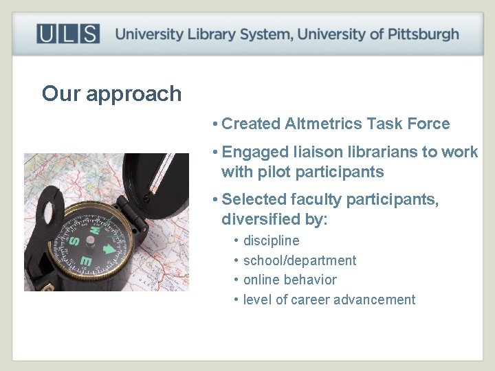 Our approach • Created Altmetrics Task Force • Engaged liaison librarians to work with