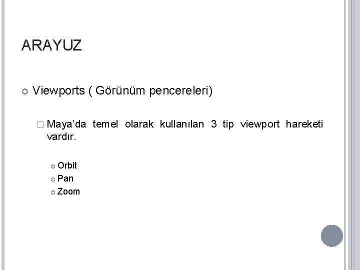 ARAYUZ Viewports ( Görünüm pencereleri) � Maya’da vardır. Orbit Pan Zoom temel olarak kullanılan