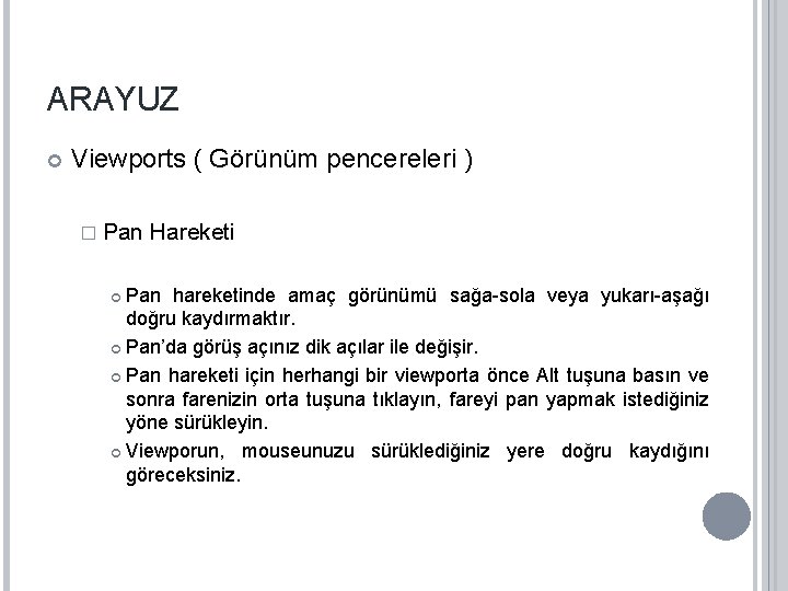 ARAYUZ Viewports ( Görünüm pencereleri ) � Pan Hareketi Pan hareketinde amaç görünümü sağa-sola