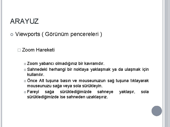 ARAYUZ Viewports ( Görünüm pencereleri ) � Zoom Hareketi Zoom yabancı olmadığınız bir kavramdır.