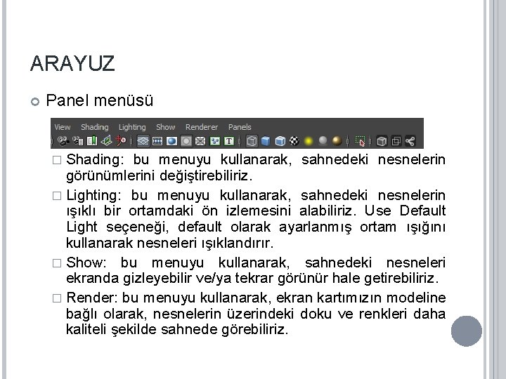 ARAYUZ Panel menüsü � Shading: bu menuyu kullanarak, sahnedeki nesnelerin görünümlerini değiştirebiliriz. � Lighting: