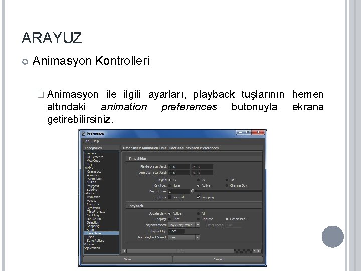 ARAYUZ Animasyon Kontrolleri � Animasyon ile ilgili ayarları, playback tuşlarının hemen altındaki animation preferences