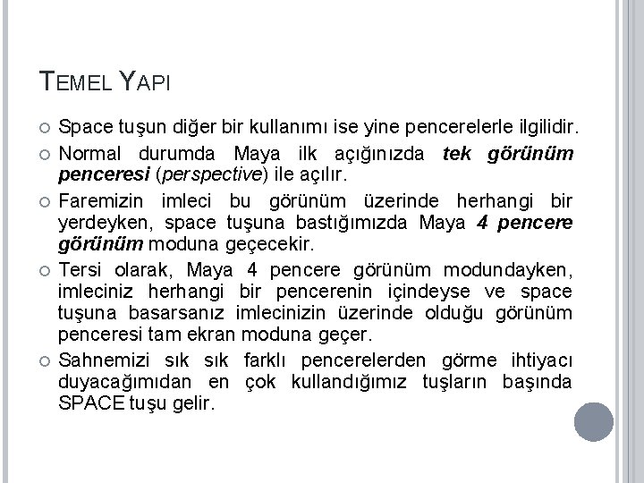 TEMEL YAPI Space tuşun diğer bir kullanımı ise yine pencerelerle ilgilidir. Normal durumda Maya