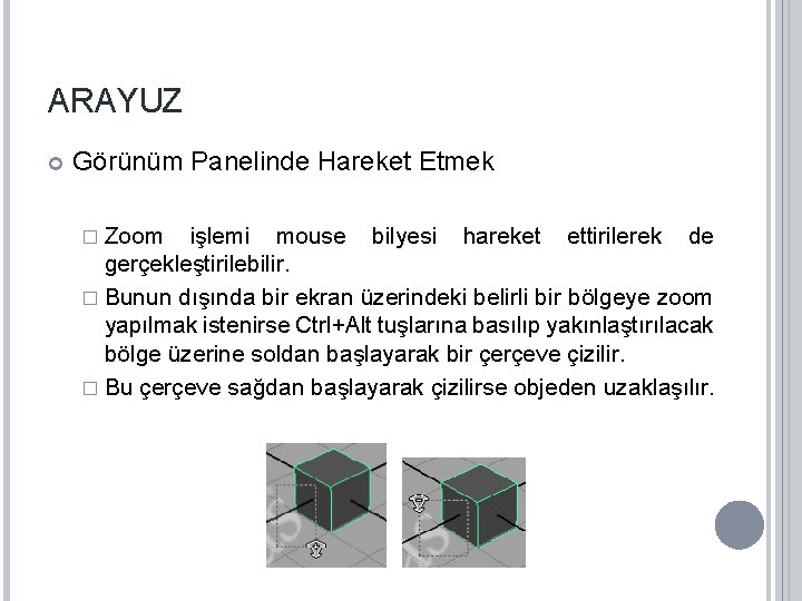 ARAYUZ Görünüm Panelinde Hareket Etmek � Zoom işlemi mouse bilyesi hareket ettirilerek de gerçekleştirilebilir.