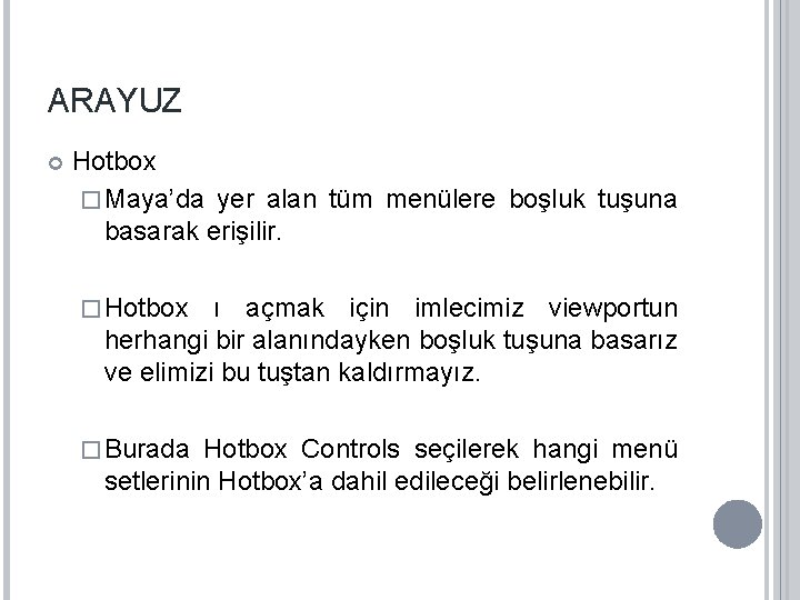 ARAYUZ Hotbox � Maya’da yer alan tüm menülere boşluk tuşuna basarak erişilir. � Hotbox