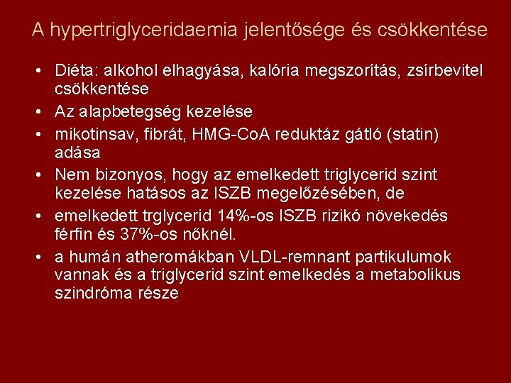 A hypertriglyceridaemia jelentősége és csökkentése • Diéta: alkohol elhagyása, kalória megszorítás, zsírbevitel csökkentése •