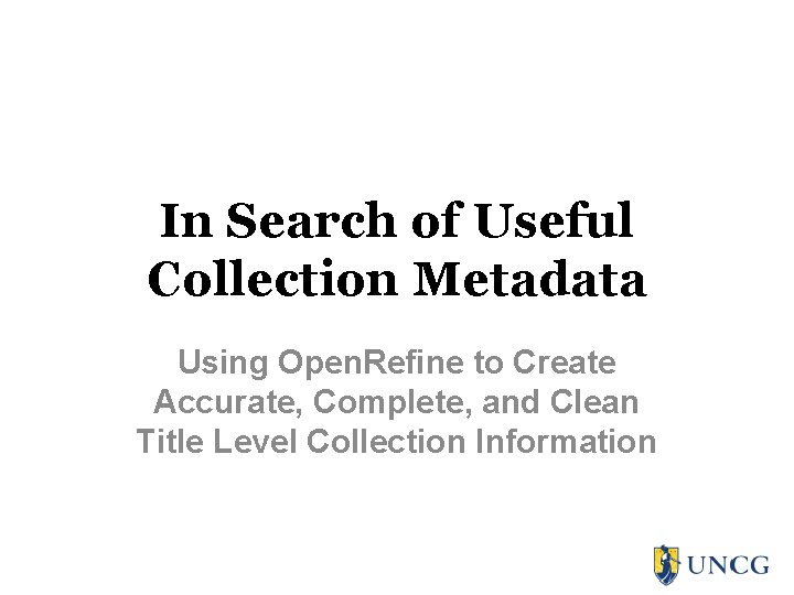 In Search of Useful Collection Metadata Using Open. Refine to Create Accurate, Complete, and