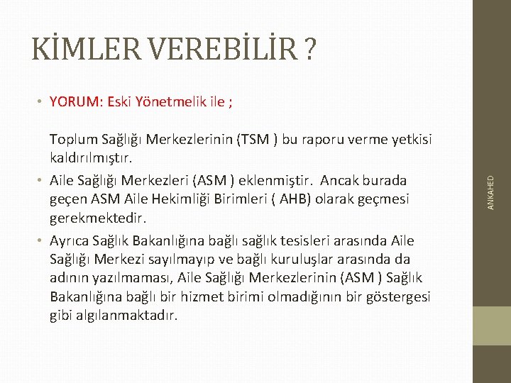 KİMLER VEREBİLİR ? Toplum Sağlığı Merkezlerinin (TSM ) bu raporu verme yetkisi kaldırılmıştır. •