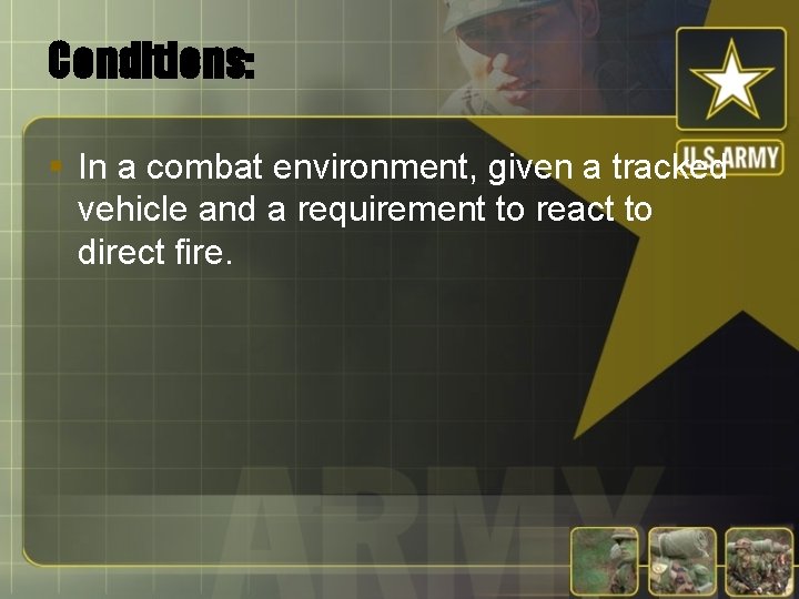 Conditions: § In a combat environment, given a tracked vehicle and a requirement to