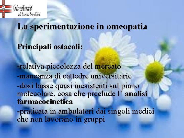 La sperimentazione in omeopatia Principali ostacoli: -relativa piccolezza del mercato -mancanza di cattedre universitarie