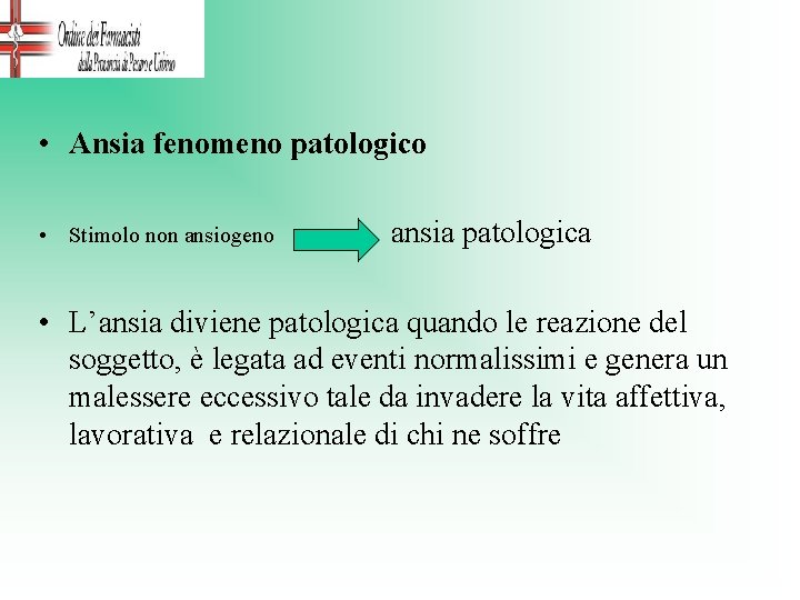  • Ansia fenomeno patologico • Stimolo non ansiogeno ansia patologica • L’ansia diviene