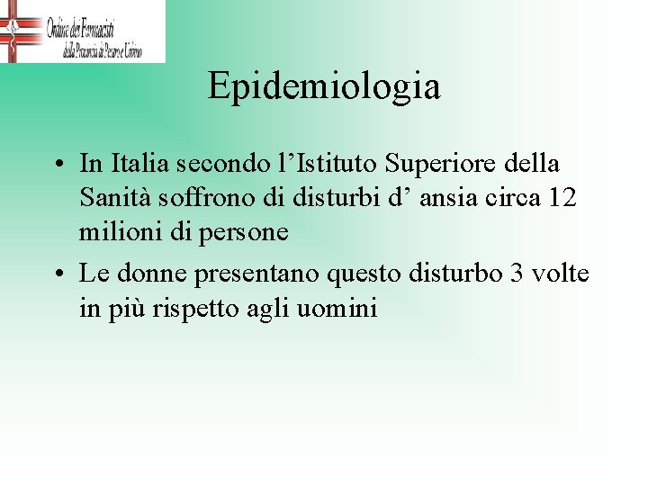 Epidemiologia • In Italia secondo l’Istituto Superiore della Sanità soffrono di disturbi d’ ansia