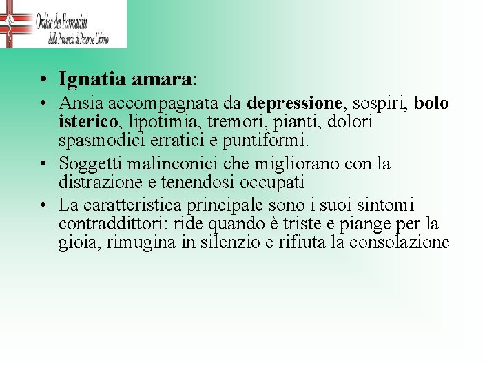  • Ignatia amara: • Ansia accompagnata da depressione, sospiri, bolo isterico, lipotimia, tremori,