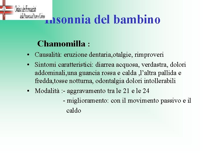 Insonnia del bambino Chamomilla : • Causalità: eruzione dentaria, otalgie, rimproveri • Sintomi caratteristici: