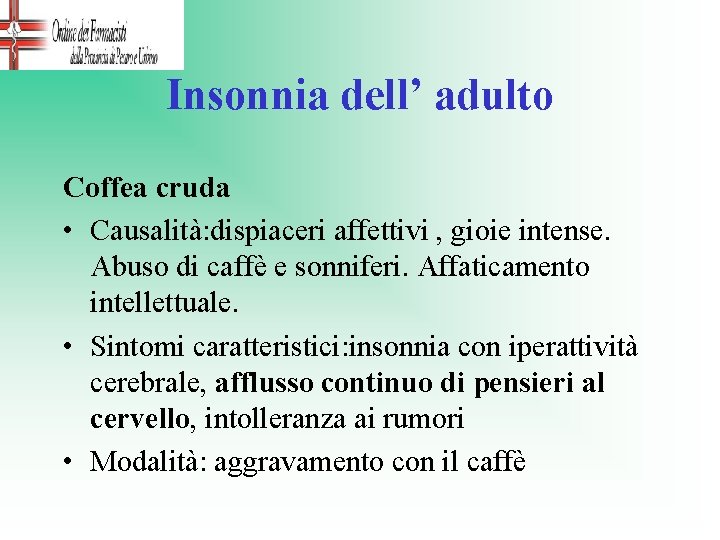 Insonnia dell’ adulto Coffea cruda • Causalità: dispiaceri affettivi , gioie intense. Abuso di