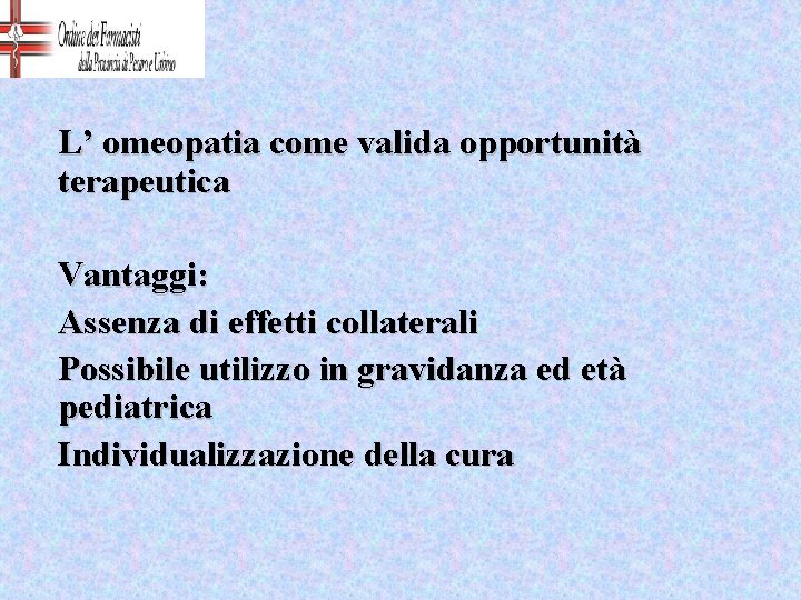 L’ omeopatia come valida opportunità terapeutica Vantaggi: Assenza di effetti collaterali Possibile utilizzo in