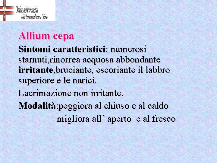 Allium cepa Sintomi caratteristici: numerosi starnuti, rinorrea acquosa abbondante irritante, bruciante, escoriante il labbro