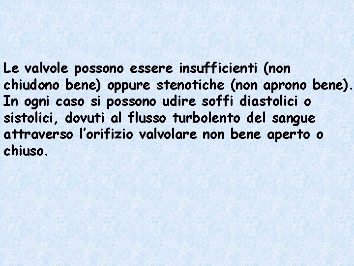 Le valvole possono essere insufficienti (non chiudono bene) oppure stenotiche (non aprono bene). In