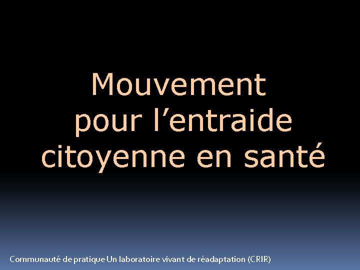 Mouvement pour l’entraide citoyenne en santé Communauté de pratique Un laboratoire vivant de réadaptation