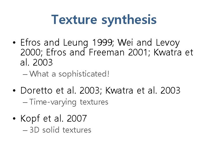 Texture synthesis • Efros and Leung 1999; Wei and Levoy 2000; Efros and Freeman
