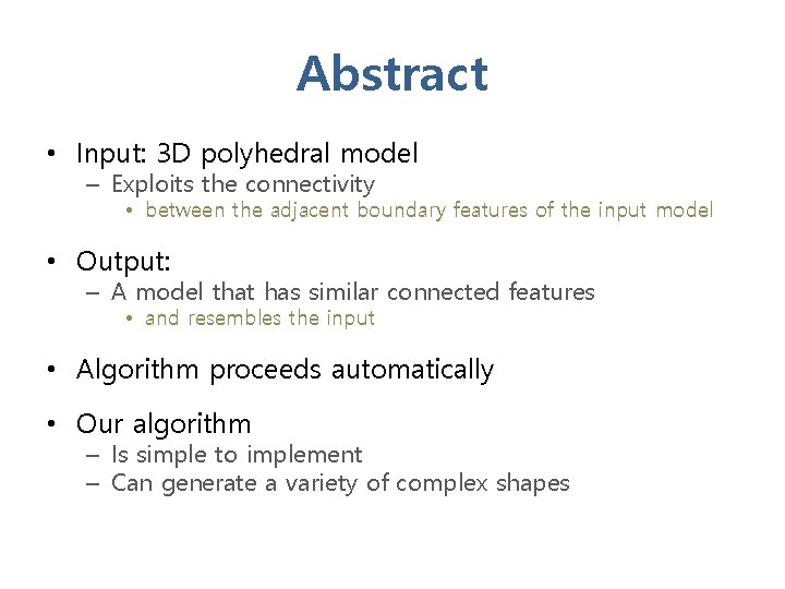 Abstract • Input: 3 D polyhedral model – Exploits the connectivity • between the