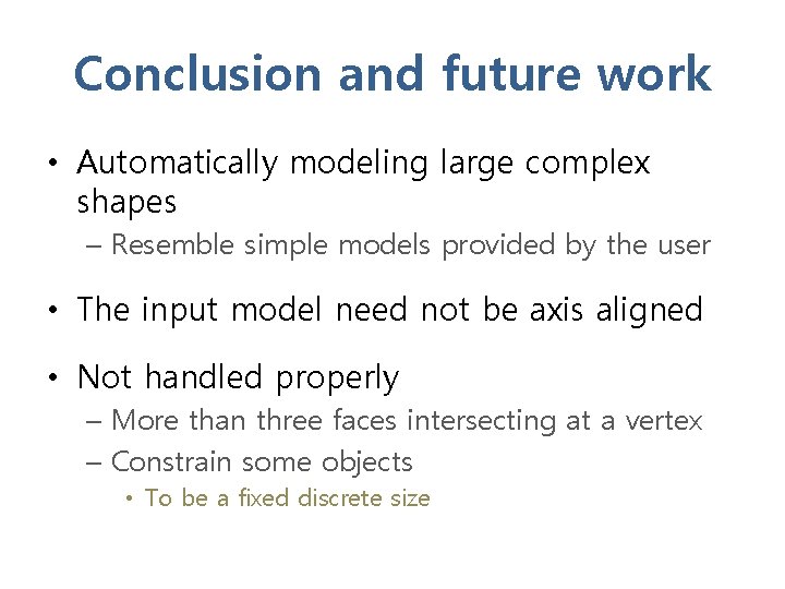 Conclusion and future work • Automatically modeling large complex shapes – Resemble simple models