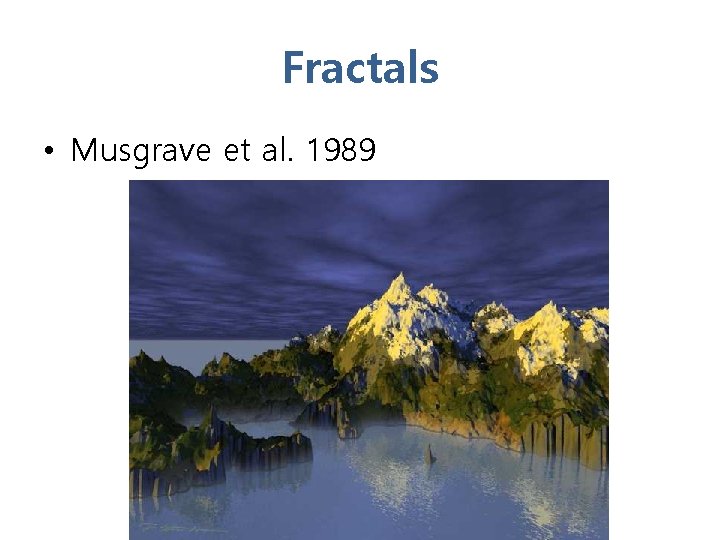 Fractals • Musgrave et al. 1989 