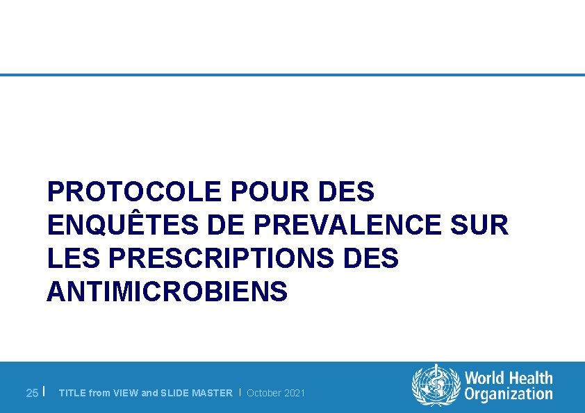 PROTOCOLE POUR DES ENQUÊTES DE PREVALENCE SUR LES PRESCRIPTIONS DES ANTIMICROBIENS 25 | TITLE