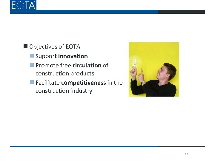 Objectives of EOTA Support innovation Promote free circulation of construction products Facilitate competitiveness Objectives of EOTA Support innovation Promote free circulation of construction products Facilitate competitiveness